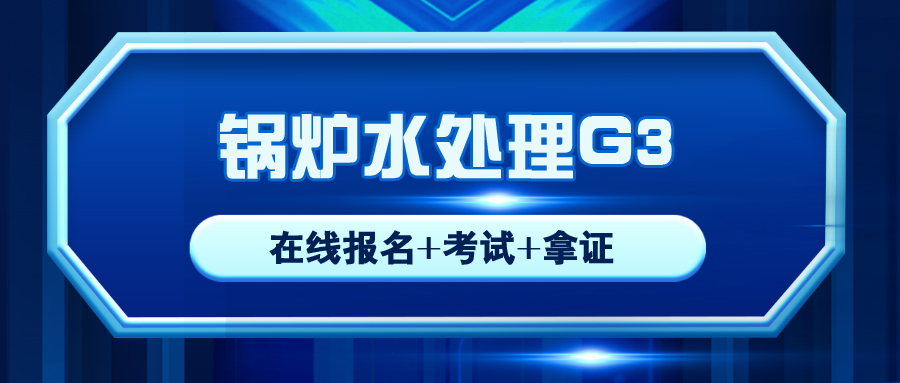 南充特種設備作(zuò)業鍋爐水(shuǐ)處理(lǐ)G3證報名入口